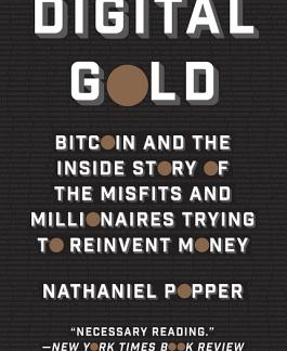 Digital Gold: Bitcoin and the Inside Story of the Misfits and Millionaires Trying to Reinvent Money, by Nathaniel Popper