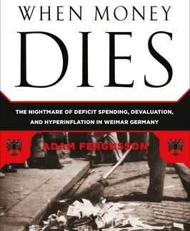 When Money Dies: the Nightmare of Deficit Spending, Devaluation, and Hyperinflation in Weimar Germany, by Adam Fergusson