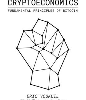 Cryptoeconomics: Fundamental Principles of Bitcoin, by Eric Voskuil