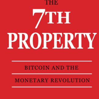 The 7th Property: Bitcoin and the Monetary Revolution, by Eric Yakes